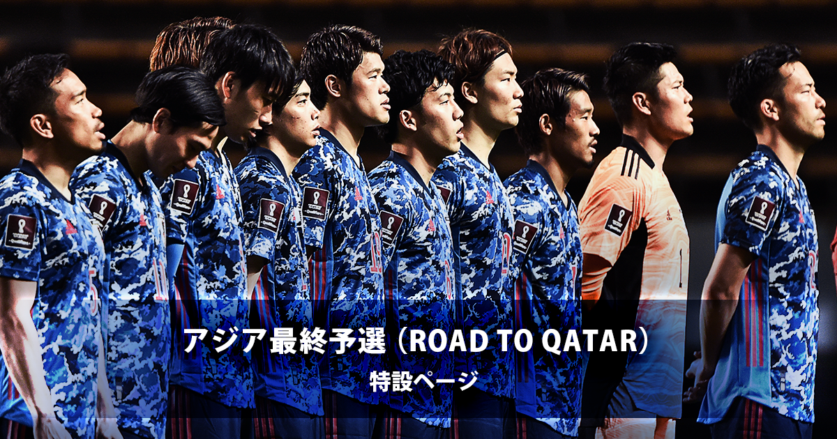日程 結果 アジア最終予選 Road To Qatar Samurai Blue Jfa 公益財団法人日本サッカー協会